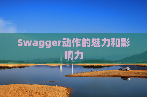 Swagger动作的魅力和影响力